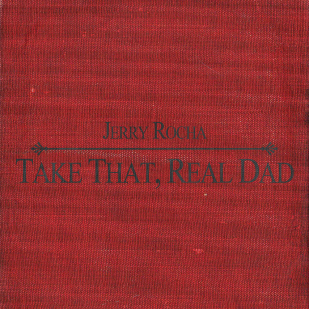 Jerry Rocha - Take That, Real Dad (download)